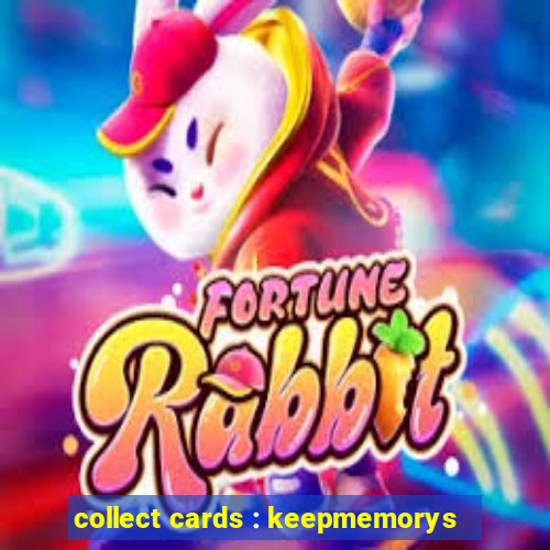 collect cards : keepmemorys